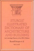 Sturgis' Illustrated Dictionary of Architecture and building An Unabridged Reprint of the 1901-2 edition Vol I: A-E