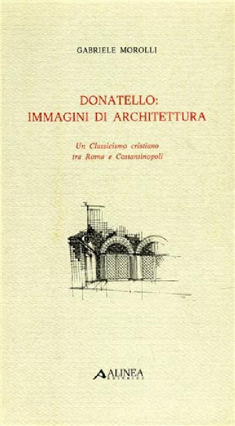 Donatello: Immagini di architettura un classicismo tra roma e costantinopoli