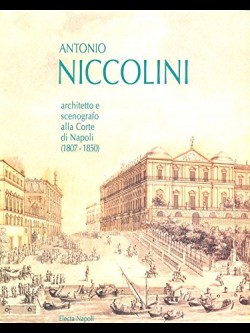 Antonio Niccolini: architetto e scenografo alla corte di napoli 1807 - 1850 arquitecto e cenógrafo