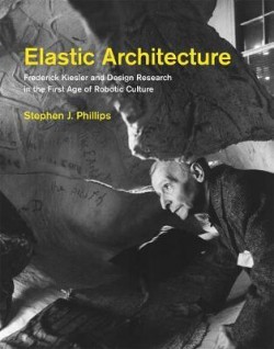 Elastic Architecture - Frederick Kiesler and Design Research in the First Age of Robotic Culture