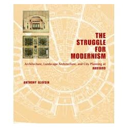 The Struggle For Modernism architecture, landscape architecture, and city planning at Harvard