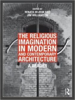 The Religious Imagination in Modern and contemporary Architecture - A Reader