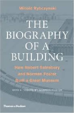 The Biography of a Building - How Robert Sainsbury and Norman Foster Built a Great Building