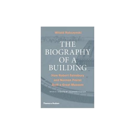 The Biography of a Building - How Robert Sainsbury and Norman Foster Built a Great Building