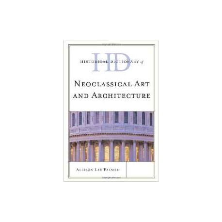 Historical Dictionary of Neoclassical Art and Architecture