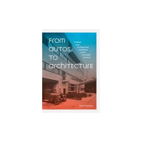 From Autos to Architecture fordism and architectural aesthetics in the twentieth century