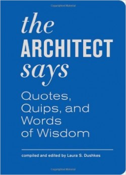 The Architect Says - Quotes, Quips, and Words of Wisdom