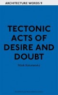 Architecture Words 9 Tectonic acts of desire and doubt