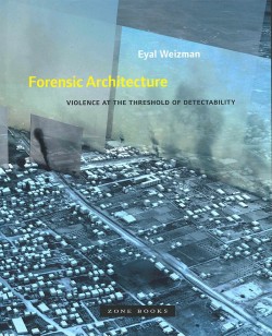 Forensic Architecture Violence at the Threshold of Detectability