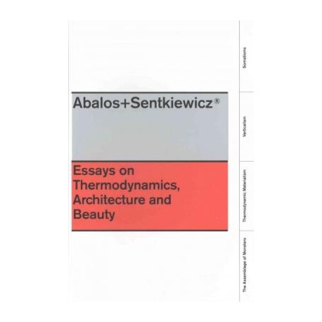 Abalos + Sentkiewicz Essays on Thermodynamics, Architecture and Beauty