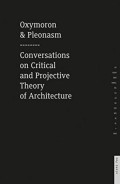 Oxymoron & Pleonasm Conversations on American Critical and Projective Theory of Architecture