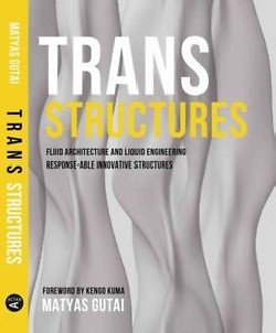 Trans Structures Fluid architecture and liquid engineering Response-able innovative structures