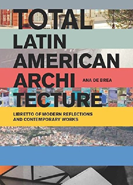 Total Latin American Architecture Libretto of Modern Reflections and Contemporary Works