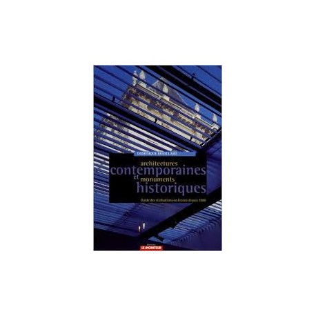 Arquitectures Contemporaines et monuments Historiques guide des réalisations en france depuis 1980