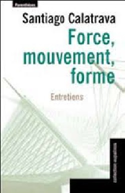 Force, Mouvement, Forme Santiago Calatrava Entretiens