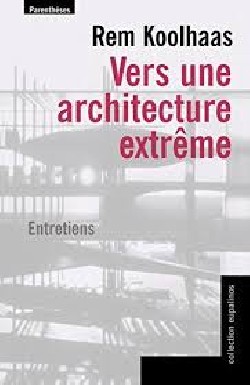 Vers une architecture extreme Rem Koolhaas Entretiens