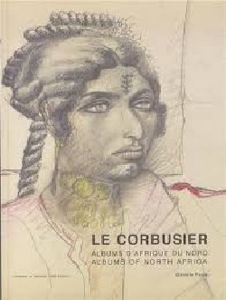 Le Corbusier Albums d'Afrique du Nord Albums of North Africa Voyages au M'Zab 1931 et 1933