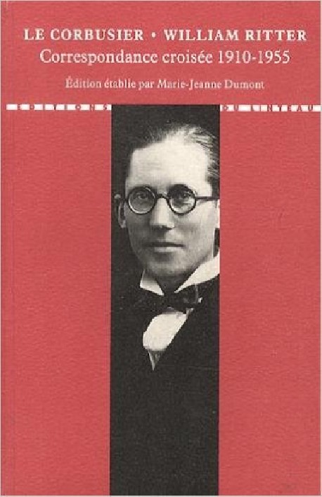 Le Corbusier William Ritter Correspondance Croisée 1910-1955