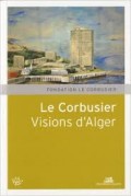 Le Corbusier Visions d'Alger