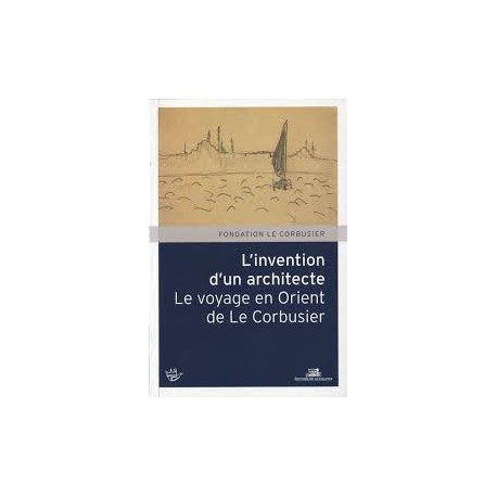 L'invention d'un architecte Le voyage en Orient de le Corbusier