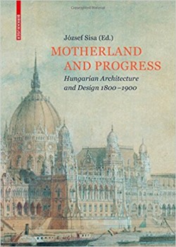 Motherland and Progress Hungarian Architecture and Design 1800-1900