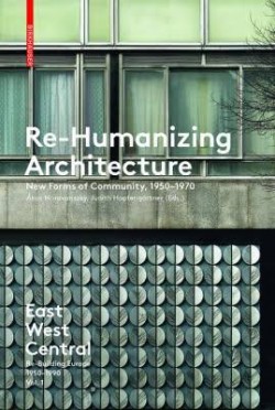 Re-humanizing architecture new forms of community, 1950-1970 Volume 1: East West Central: Re-Building