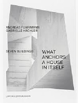 Seven Buildings - What Anchors a House in Itself Andreas Fuhrimann / Gabrielle Hächler