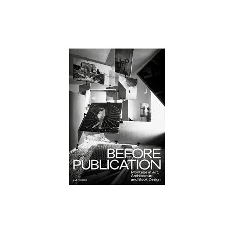 Before Publication MONTAGE in Art, Architecture and Book Design