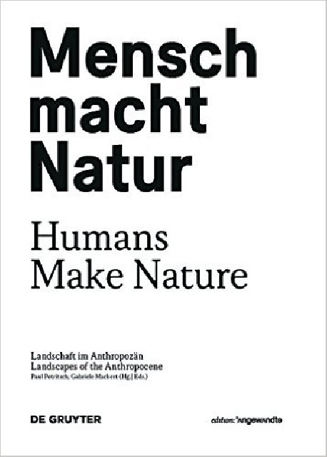 Humans make nature Landscapes of the Anthropocene