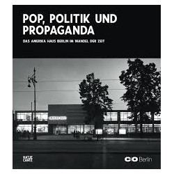 Pop, Politics, and Propaganda Amerika Haus Berlin through the ages