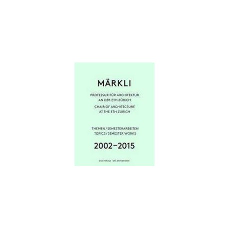 Märkli Chair os Architecture at the ETH Zurich Themens / Semester Works 2002-2015