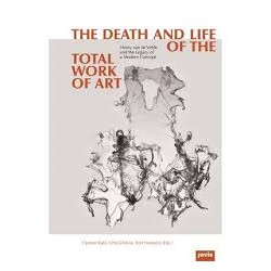 The Death and Life of the total work of Art - Henry van de Velde and the Legacy of a Modern Concept