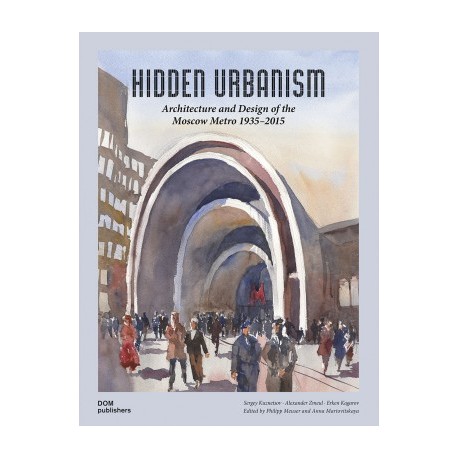 Hidden Urbanism Architecture and Design of the Moscow Metro 1935-2015