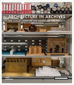 Architecture in Archives the Collection of the Akademie der Kunste