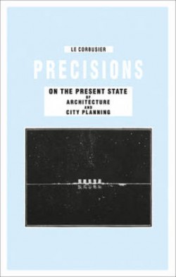 Le Corbusier Precisions on the present State of Architecture and City Planning