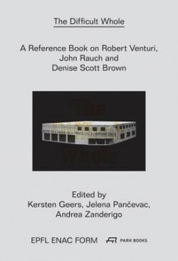 The Difficult Whole A Reference Book on Robert Venturi, John Rauch and Denise Scott Brown