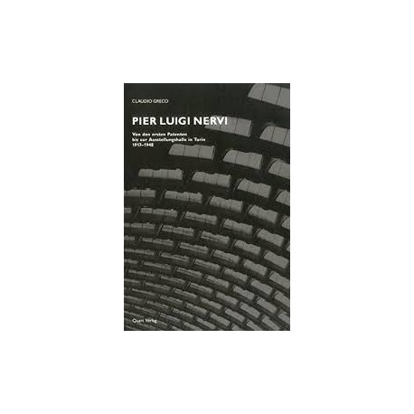 Pier Luigi Nervi Dai primi brevetti al Palazzo delle Esposizioni di Torino 1917-1948