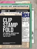 Clip,  Stamp,  Fold: The radical architecture of little magazines