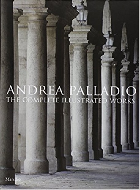 Andrea Palladio - The Complete Illustrated Works