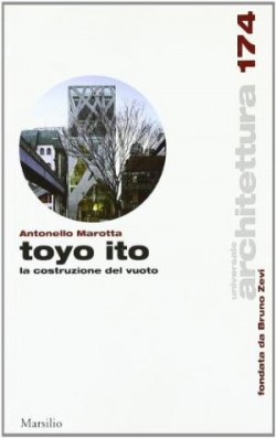 Toyo Ito - la costruzione del vuoto - Universale Architettura 174