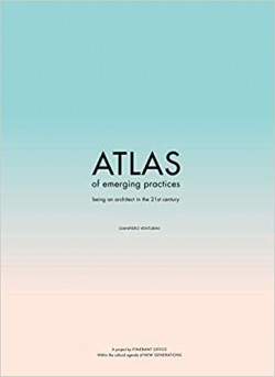 Atlas of Emerging Practices - Being an Architect in the 21st Century