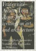 Fraternité Avant Tout - Asger Jorn's Writings on art and architecture, 1938-1958