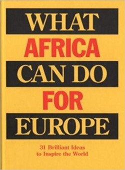 What Africa can do for Europe 31 Brilliant ideas to inspire the World