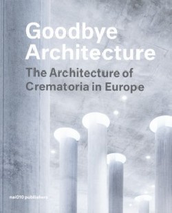 Goodbye Architecture - The Architecture of Crematoria in Europe