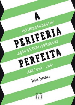 A periferia perfeita - pós-modernidade na arquitectura portuguesa anos 1960-1980