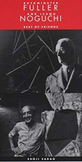 Buckminster Fuller and Isamu Noguchi Best of Friends