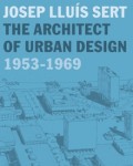 Josep Lluis Sert - The Architect of Urban Design 1953-1969