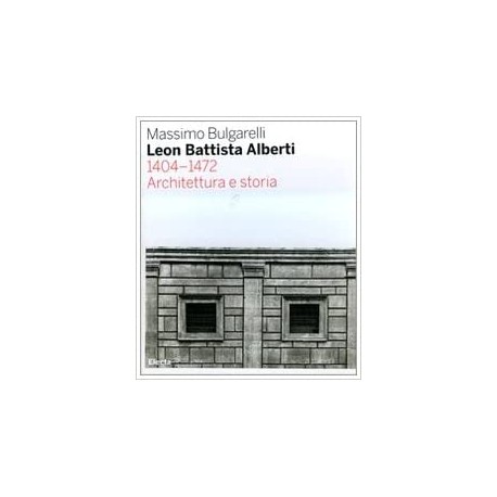 Leon Battista Alberti 1404-1472 Architettura e storia