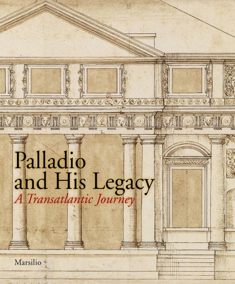 Palladio and his legacy A transatlantic Journey