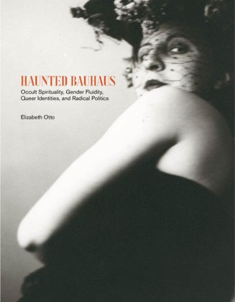 Haunted Bauhaus - Occult Spirituality, Gender Fluidity, Queer Identities, and Radical Politics